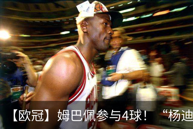 【欧冠】姆巴佩参与4球！“杨迪”传射，皇马4比1莱比锡