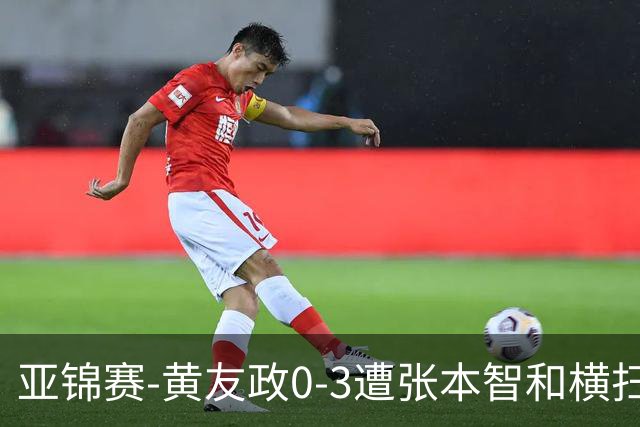 亚锦赛-黄友政0-3遭张本智和横扫 温瑞博向鹏李天阳进八强