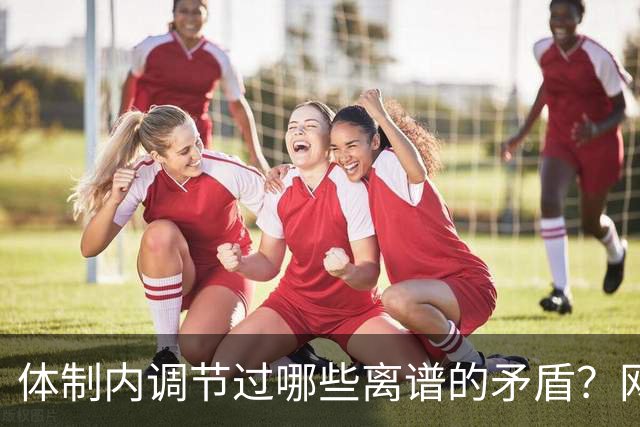 体制内调节过哪些离谱的矛盾？网友：你根本想象不到！