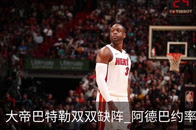 大帝巴特勒双双缺阵 阿德巴约率热火击败76人