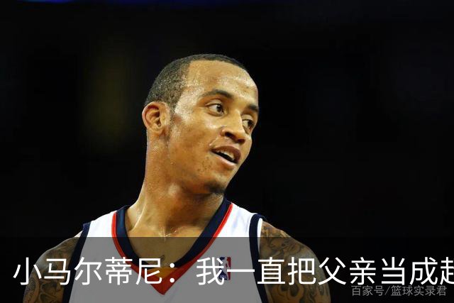 小马尔蒂尼：我一直把父亲当成超级英雄 身披意大利战袍是份荣耀