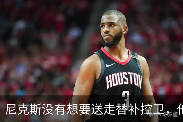 尼克斯没有想要送走替补控卫，他们对于昔日榜眼郎的天赋非常期待