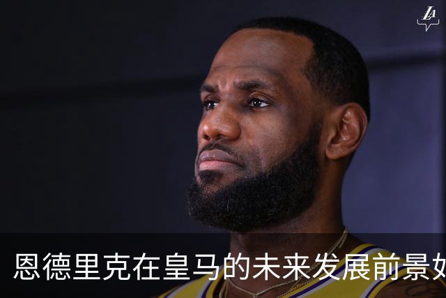 恩德里克在皇马的未来发展前景如何