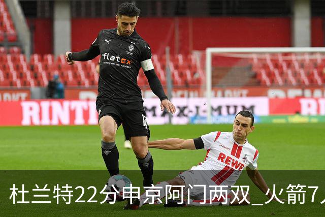 杜兰特22分申京阿门两双 火箭7人上双力擒老鹰3连胜