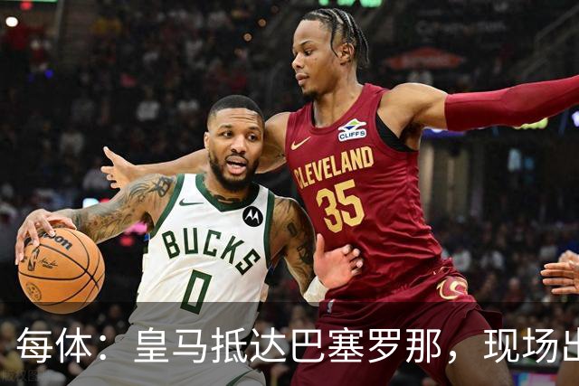 每体：皇马抵达巴塞罗那，现场出现辱骂巴萨口号
