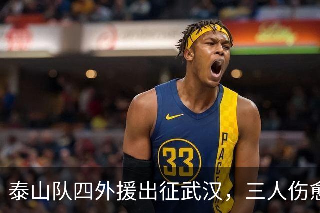 泰山队四外援出征武汉，三人伤愈复出随队，中场主力停赛缺席