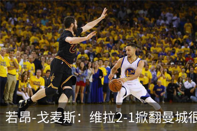 若昂-戈麦斯：维拉2-1掀翻曼城很特别