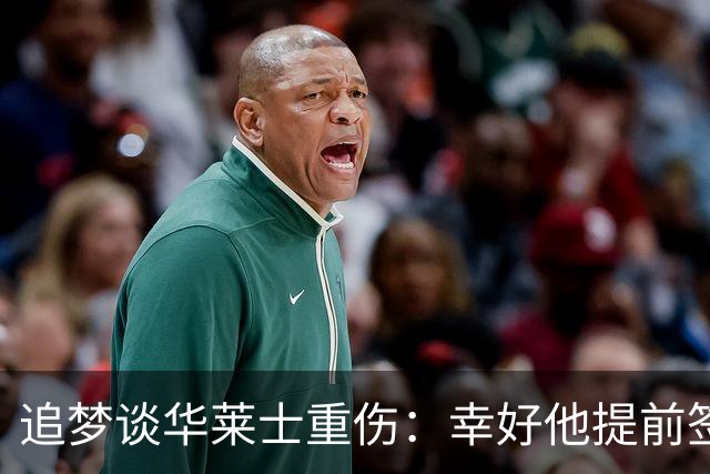 追梦谈华莱士重伤：幸好他提前签下了续约合同