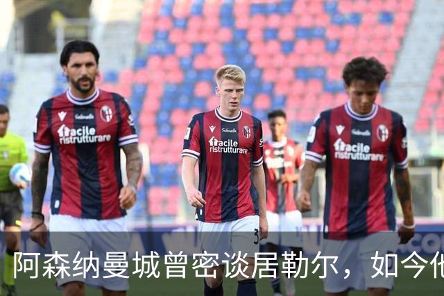 阿森纳曼城曾密谈居勒尔，如今他续约到2031年