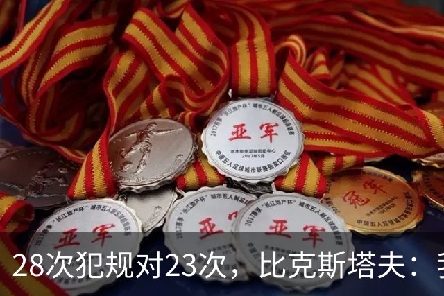 28次犯规对23次，比克斯塔夫：我们身体对抗都在规则之内